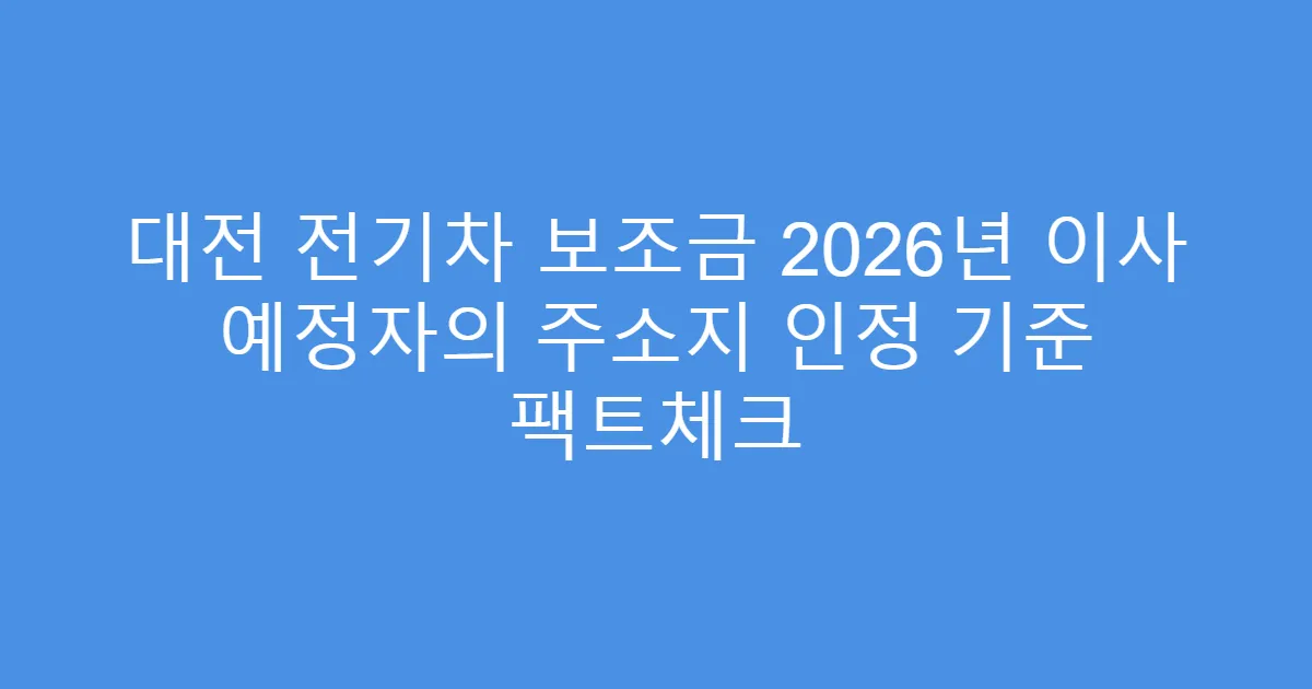 대전 전기차 보조금 2026년 이사 예정자의 주소지 인정 기준 팩트체크
