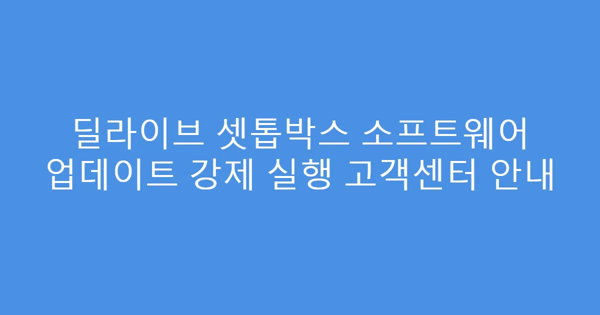 딜라이브 셋톱박스 소프트웨어 업데이트 강제 실행 고객센터 안내