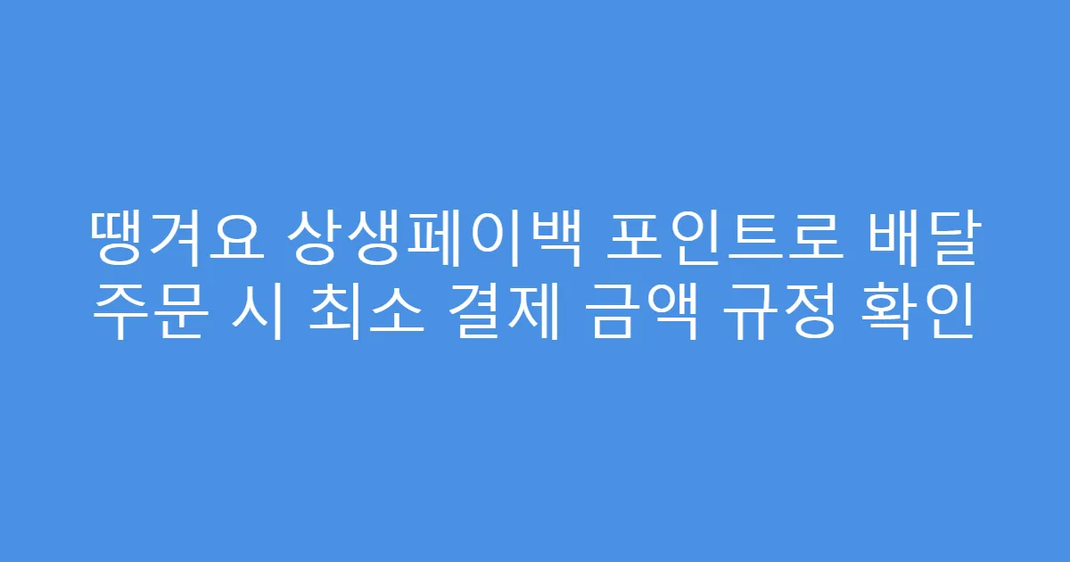 땡겨요 상생페이백 포인트로 배달 주문 시 최소 결제 금액 규정 확인