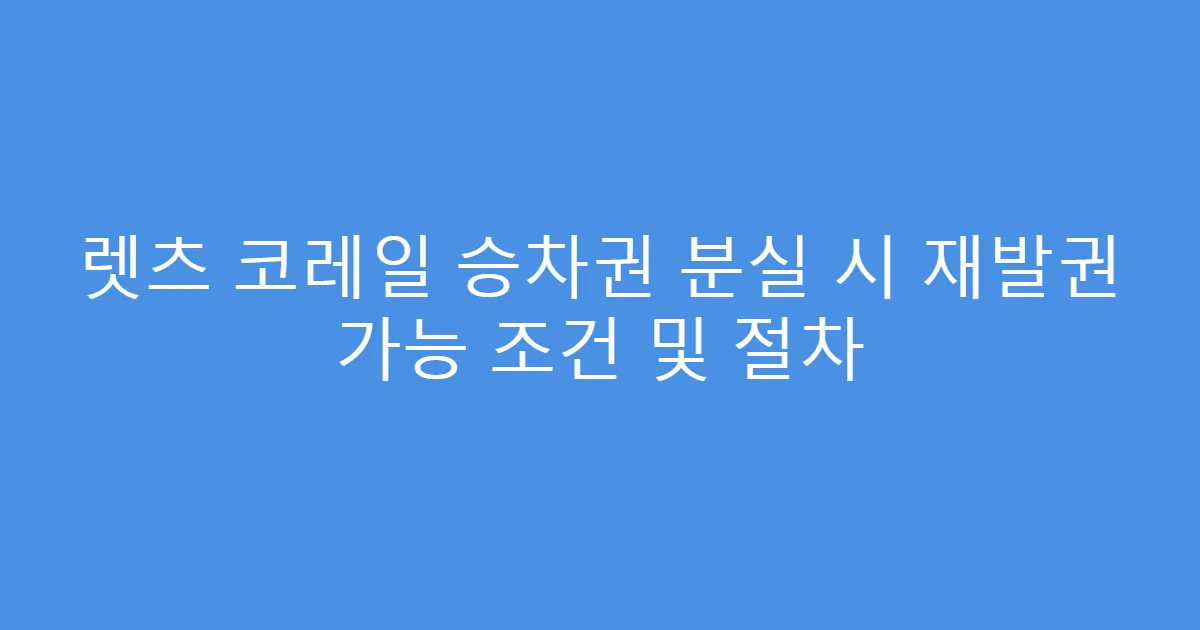 렛츠 코레일 승차권 분실 시 재발권 가능 조건 및 절차