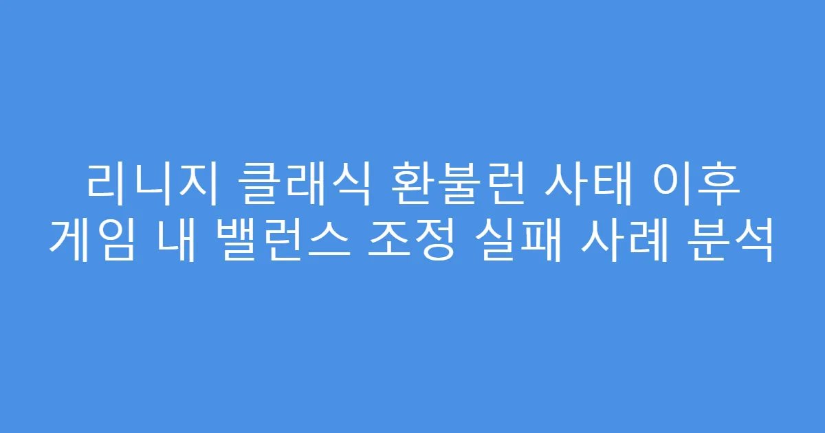 리니지 클래식 환불런 사태 이후 게임 내 밸런스 조정 실패 사례 분석