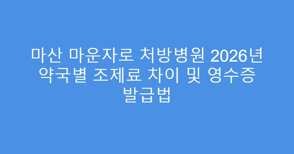 마산 마운자로 처방병원 2026년 약국별 조제료 차이 및 영수증 발급법