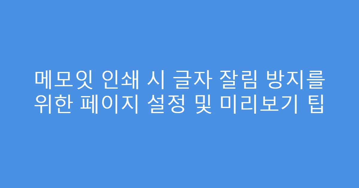 메모잇 인쇄 시 글자 잘림 방지를 위한 페이지 설정 및 미리보기 팁