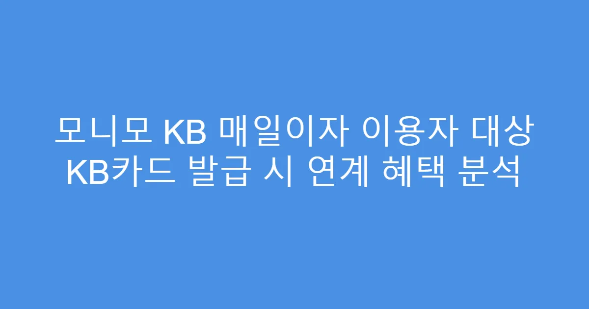 모니모 KB 매일이자 이용자 대상 KB카드 발급 시 연계 혜택 분석