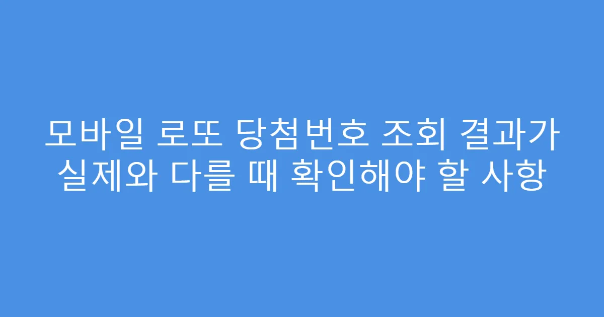 모바일 로또 당첨번호 조회 결과가 실제와 다를 때 확인해야 할 사항