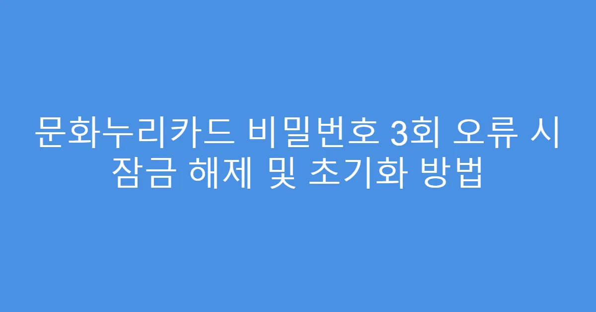 문화누리카드 비밀번호 3회 오류 시 잠금 해제 및 초기화 방법