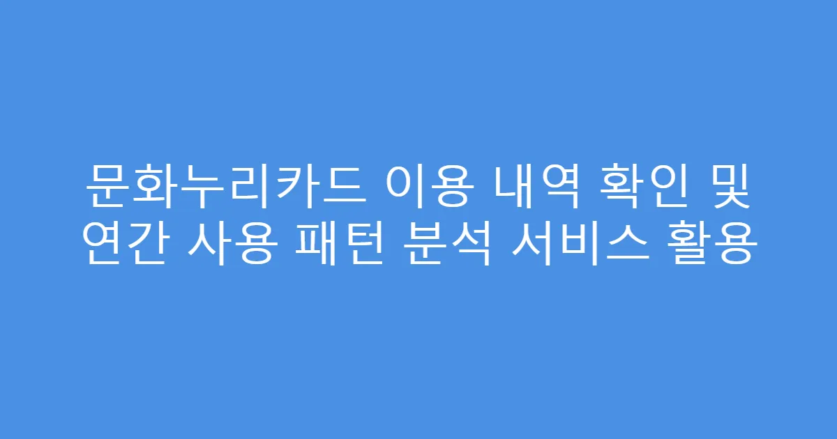 문화누리카드 이용 내역 확인 및 연간 사용 패턴 분석 서비스 활용