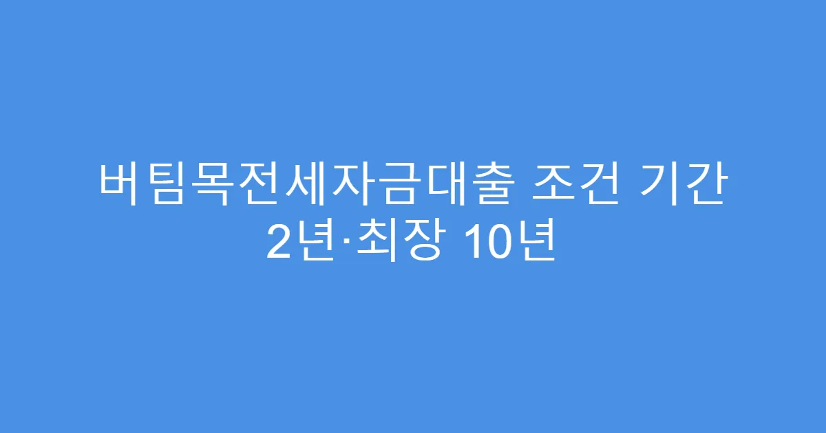 버팀목전세자금대출 조건 기간 2년·최장 10년