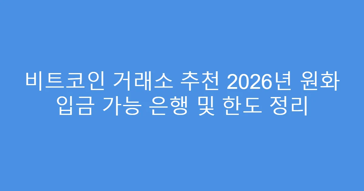 비트코인 거래소 추천 2026년 원화 입금 가능 은행 및 한도 정리