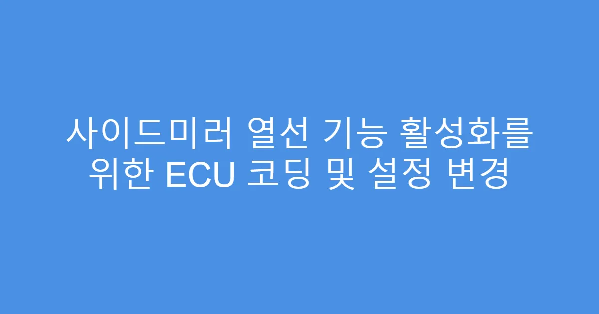 사이드미러 열선 기능 활성화를 위한 ECU 코딩 및 설정 변경