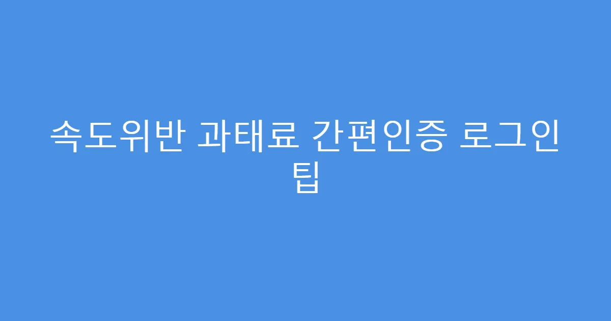 속도위반 과태료 간편인증 로그인 팁
