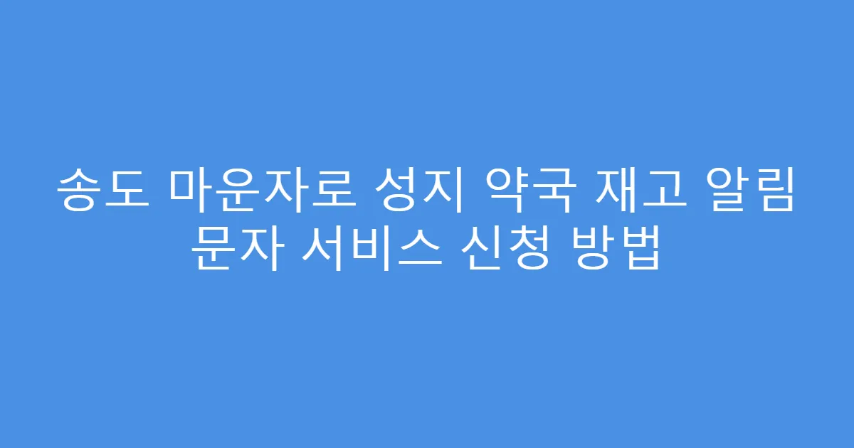 송도 마운자로 성지 약국 재고 알림 문자 서비스 신청 방법