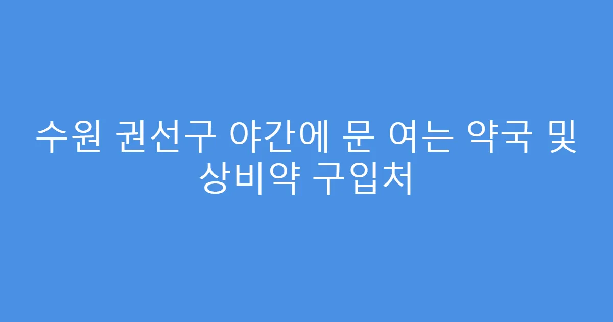수원 권선구 야간에 문 여는 약국 및 상비약 구입처