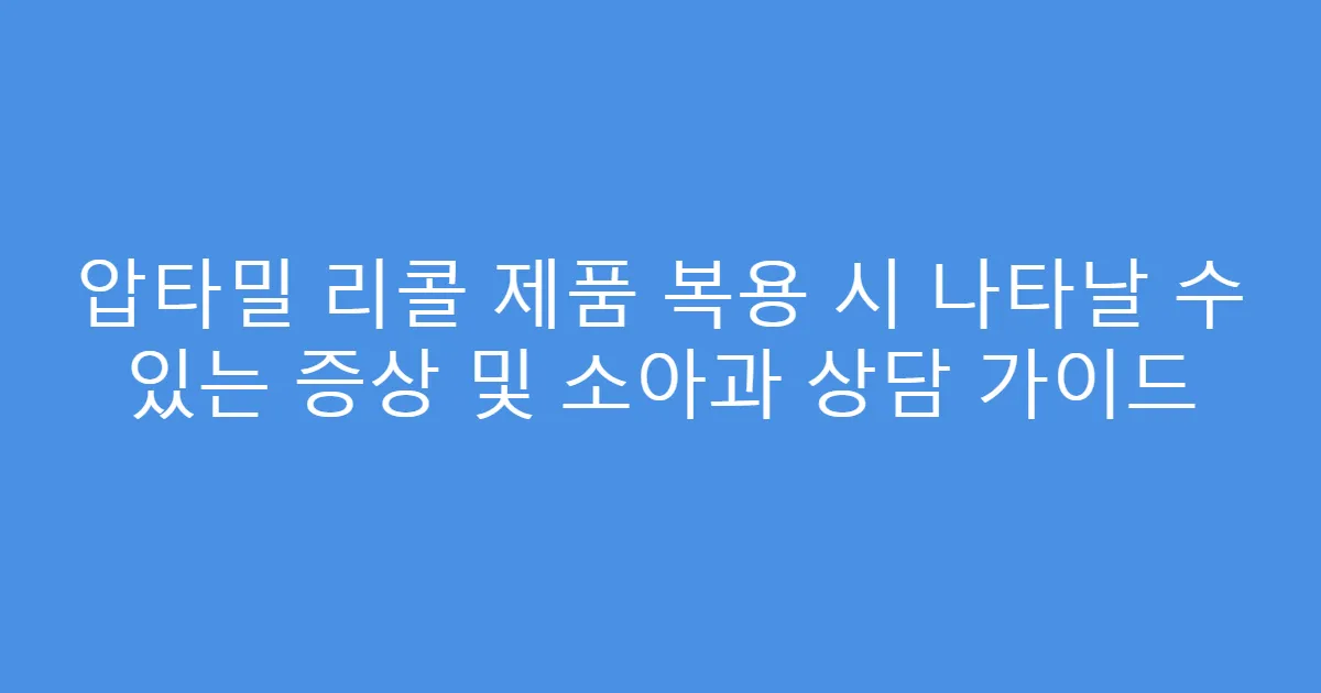 압타밀 리콜 제품 복용 시 나타날 수 있는 증상 및 소아과 상담 가이드