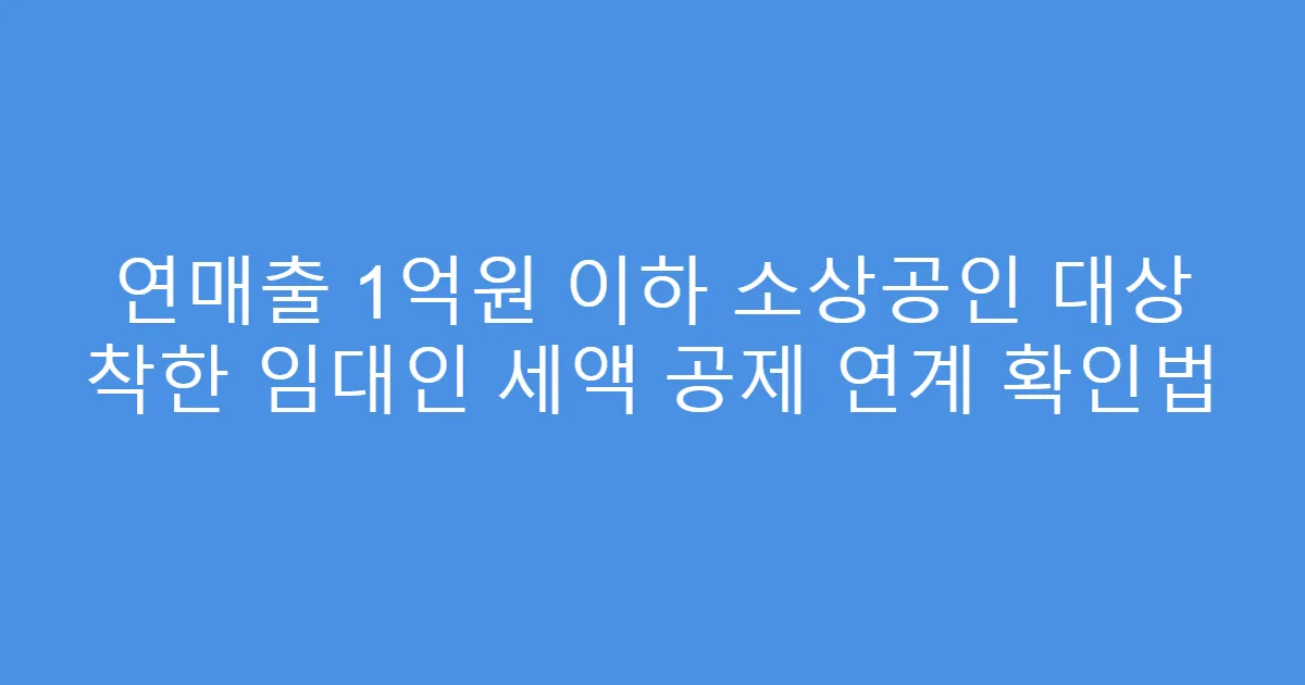 연매출 1억원 이하 소상공인 대상 착한 임대인 세액 공제 연계 확인법