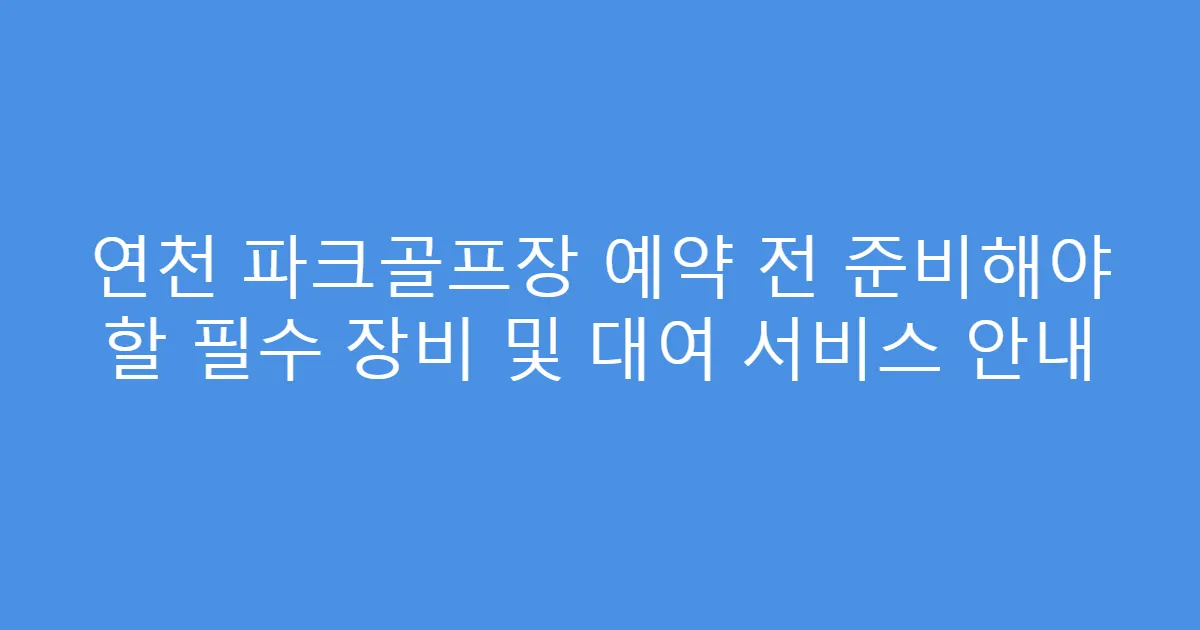 연천 파크골프장 예약 전 준비해야 할 필수 장비 및 대여 서비스 안내