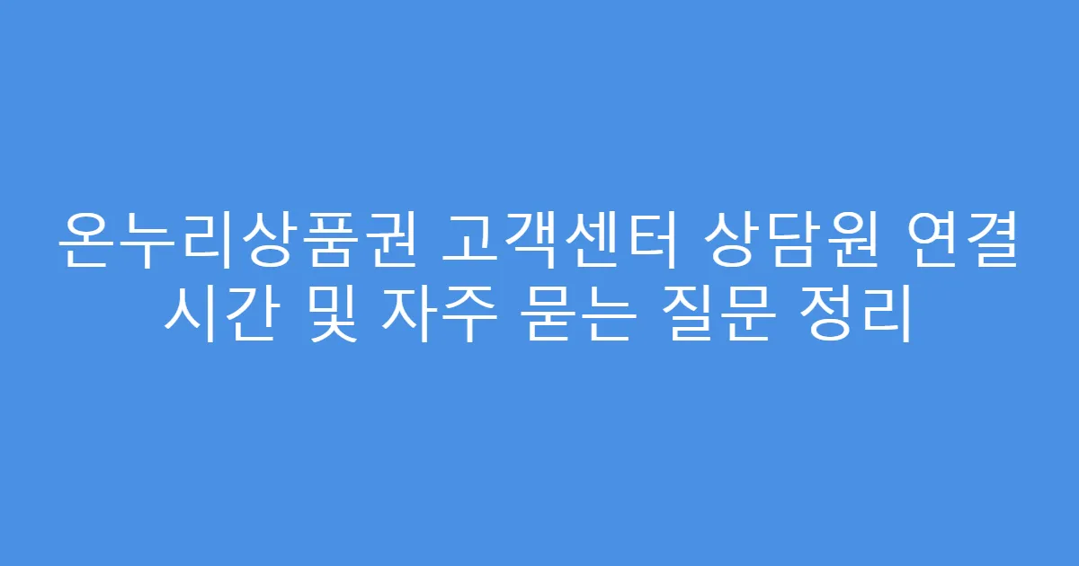 온누리상품권 고객센터 상담원 연결 시간 및 자주 묻는 질문 정리