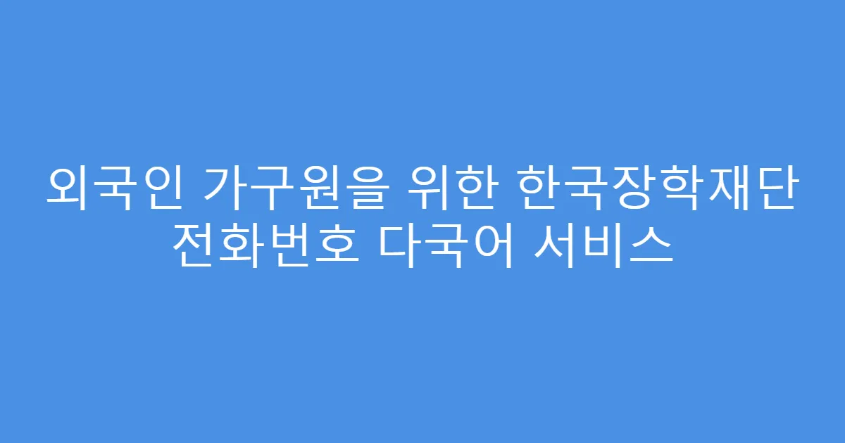 외국인 가구원을 위한 한국장학재단 전화번호 다국어 서비스