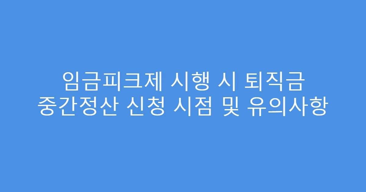 임금피크제 시행 시 퇴직금 중간정산 신청 시점 및 유의사항
