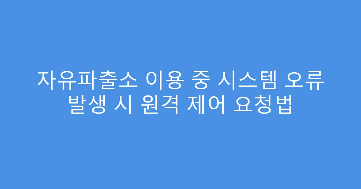 자유파출소 이용 중 시스템 오류 발생 시 원격 제어 요청법