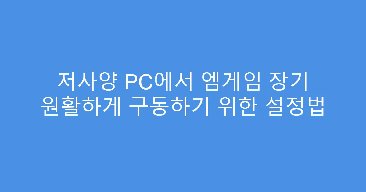 저사양 PC에서 엠게임 장기 원활하게 구동하기 위한 설정법