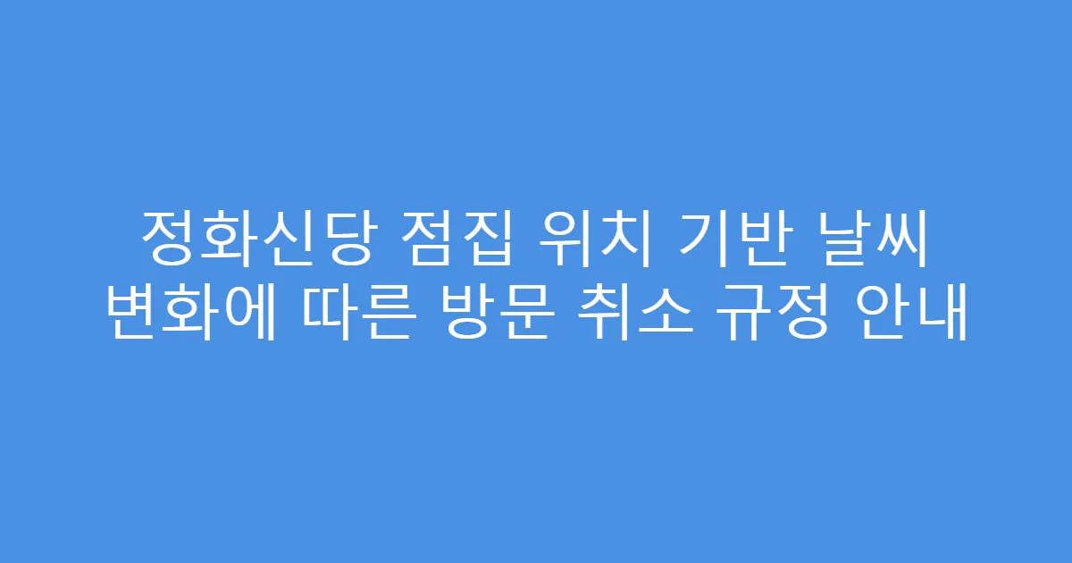 정화신당 점집 위치 기반 날씨 변화에 따른 방문 취소 규정 안내