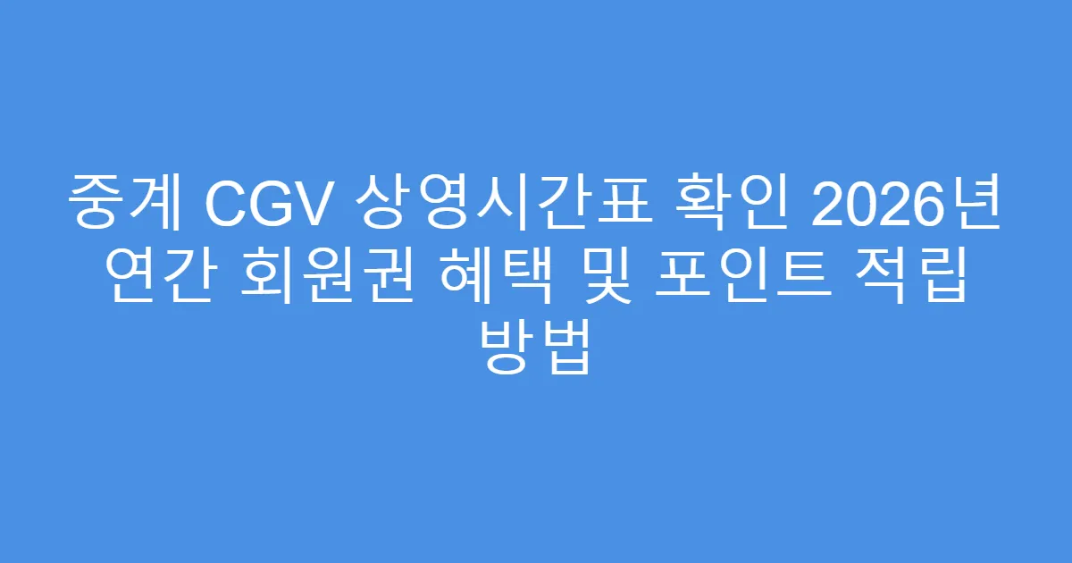 중계 CGV 상영시간표 확인 2026년 연간 회원권 혜택 및 포인트 적립 방법