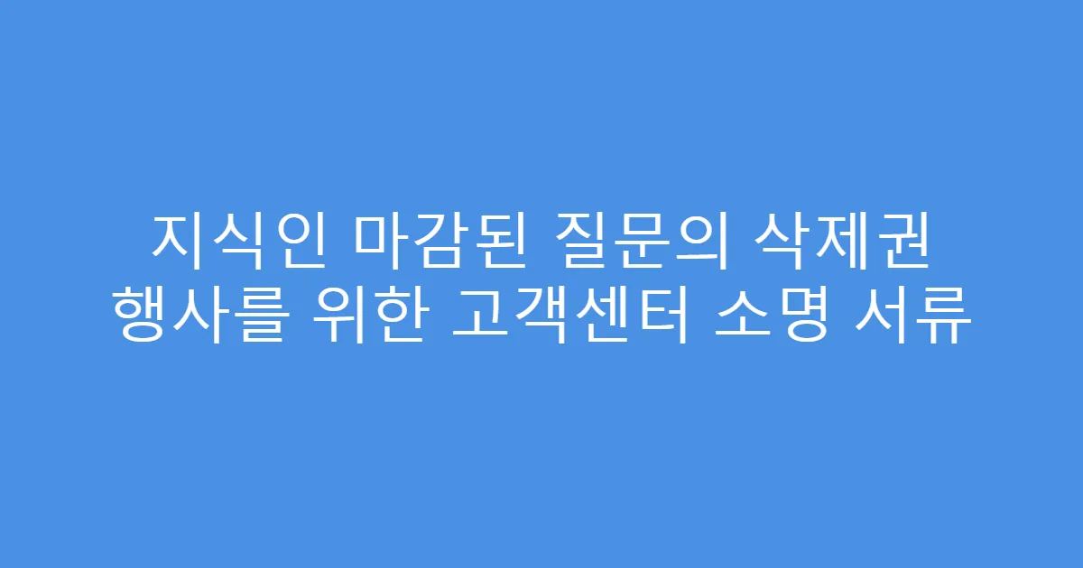 지식인 마감된 질문의 삭제권 행사를 위한 고객센터 소명 서류