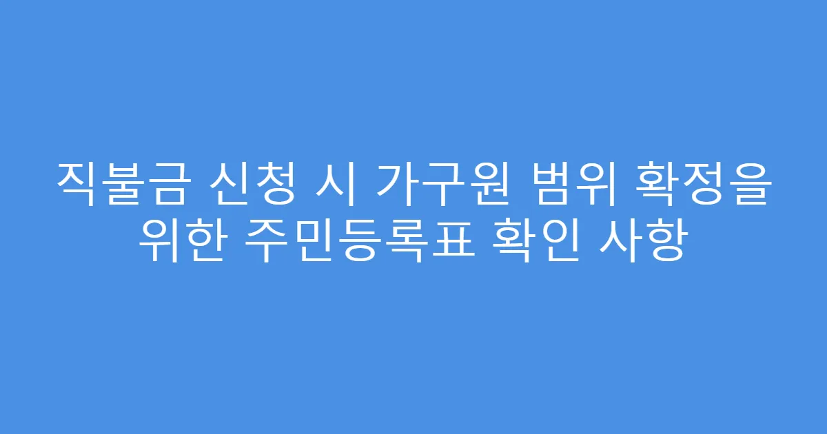 직불금 신청 시 가구원 범위 확정을 위한 주민등록표 확인 사항