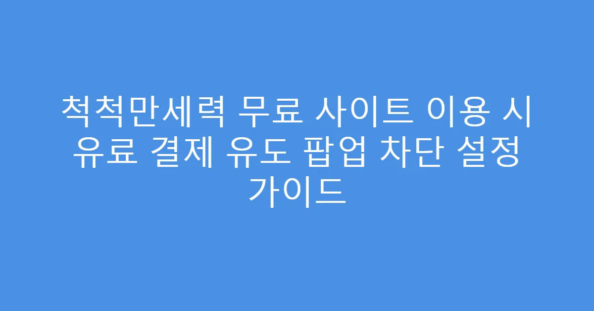 척척만세력 무료 사이트 이용 시 유료 결제 유도 팝업 차단 설정 가이드