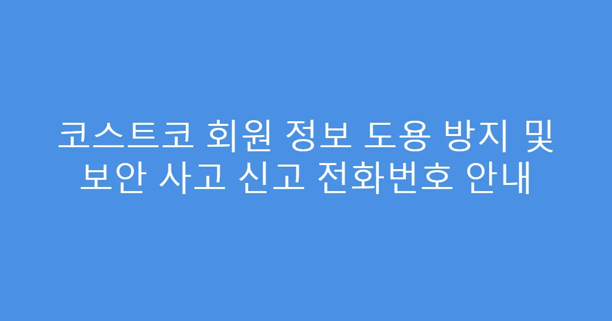 코스트코 회원 정보 도용 방지 및 보안 사고 신고 전화번호 안내
