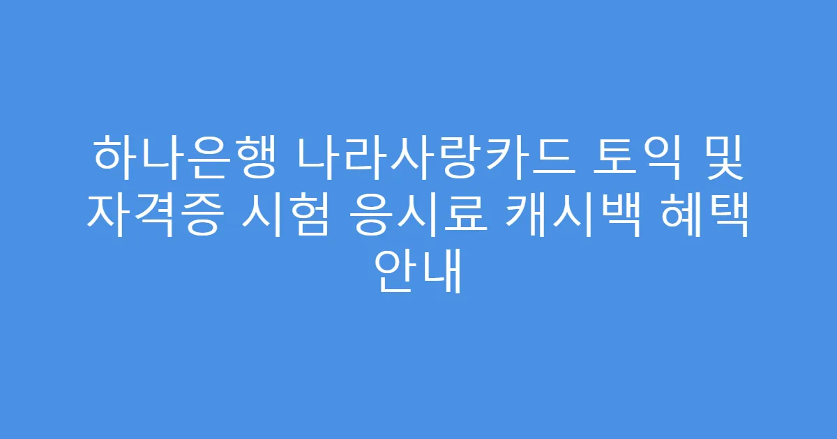 하나은행 나라사랑카드 토익 및 자격증 시험 응시료 캐시백 혜택 안내