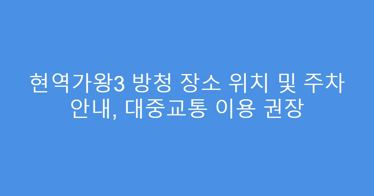 현역가왕3 방청 장소 위치 및 주차 안내, 대중교통 이용 권장