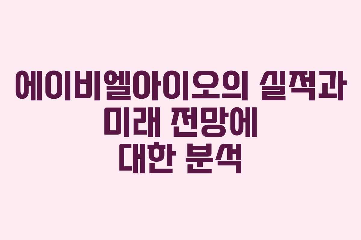 에이비엘아이오의 실적과 미래 전망에 대한 분석