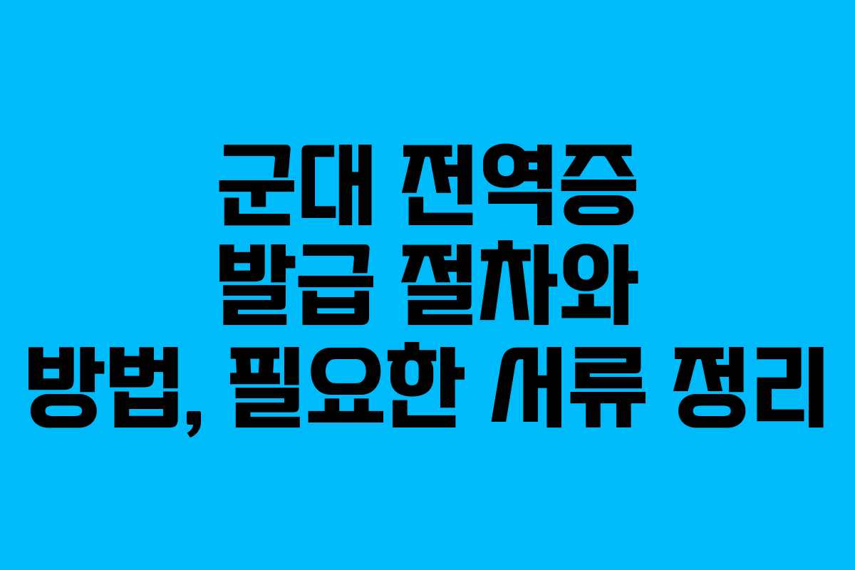 군대 전역증 발급 절차와 방법, 필요한 서류 정리