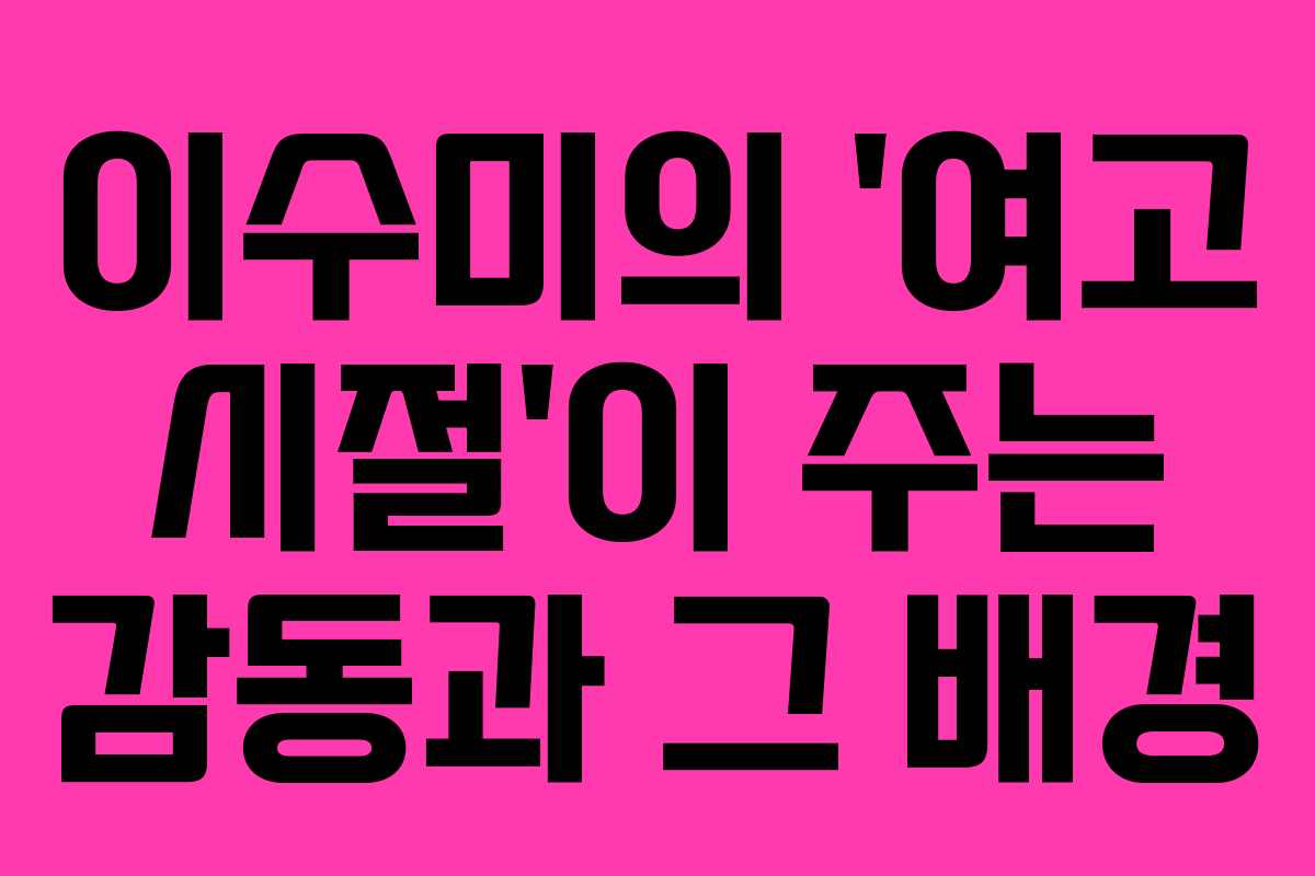 이수미의 ‘여고 시절’이 주는 감동과 그 배경