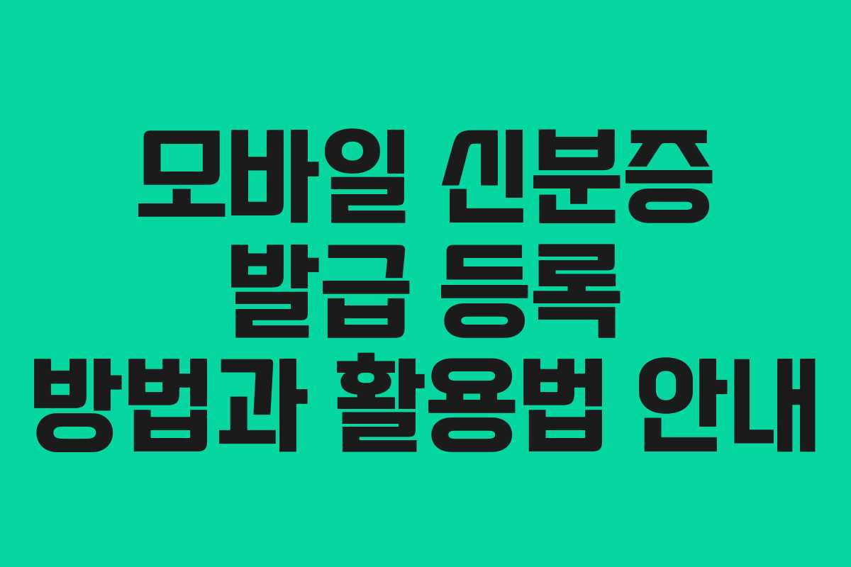 모바일 신분증 발급 등록 방법과 활용법 안내