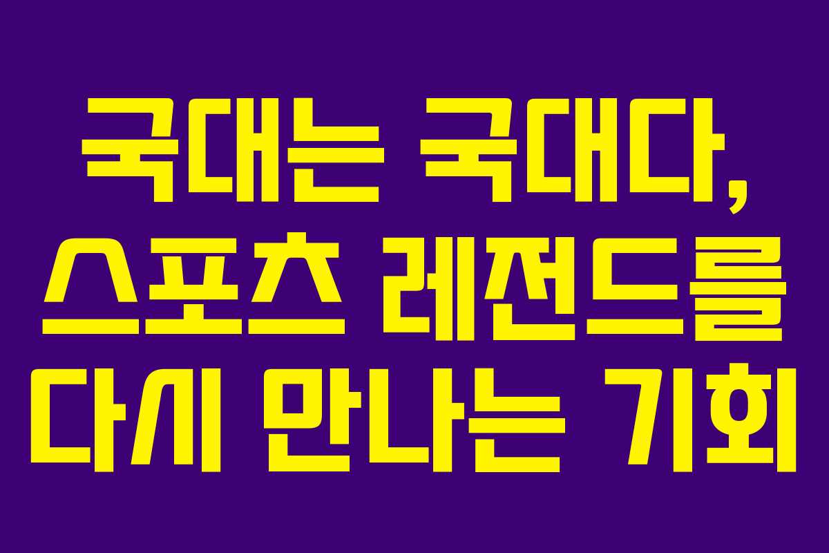 국대는 국대다, 스포츠 레전드를 다시 만나는 기회