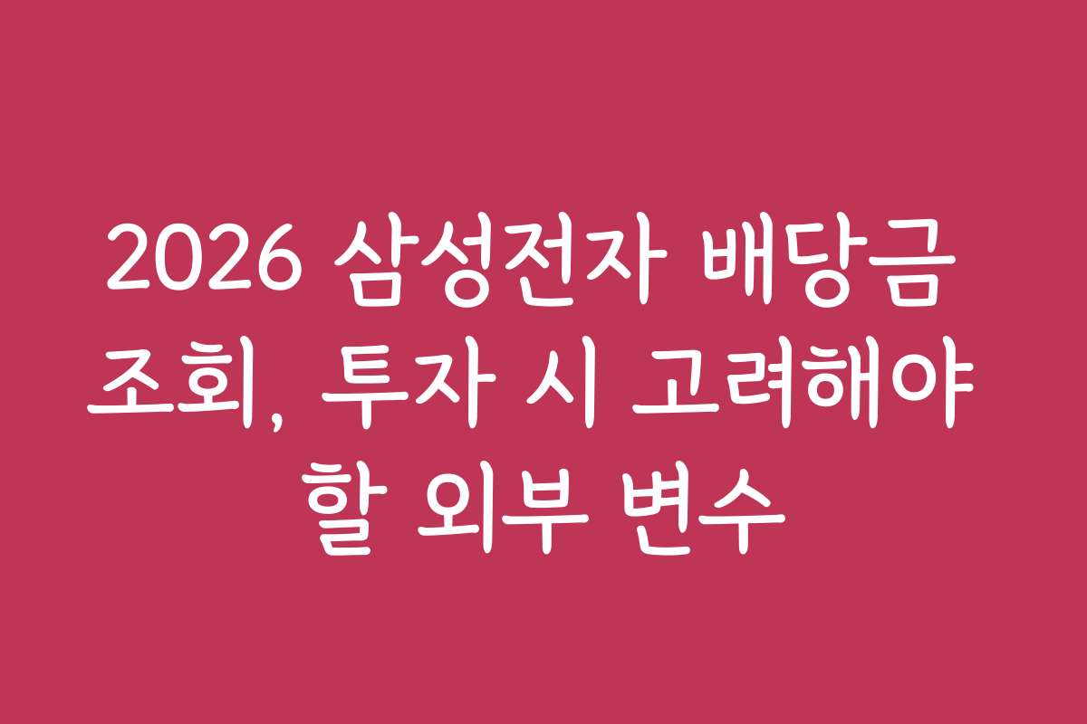 2026 삼성전자 배당금 조회, 투자 시 고려해야 할 외부 변수