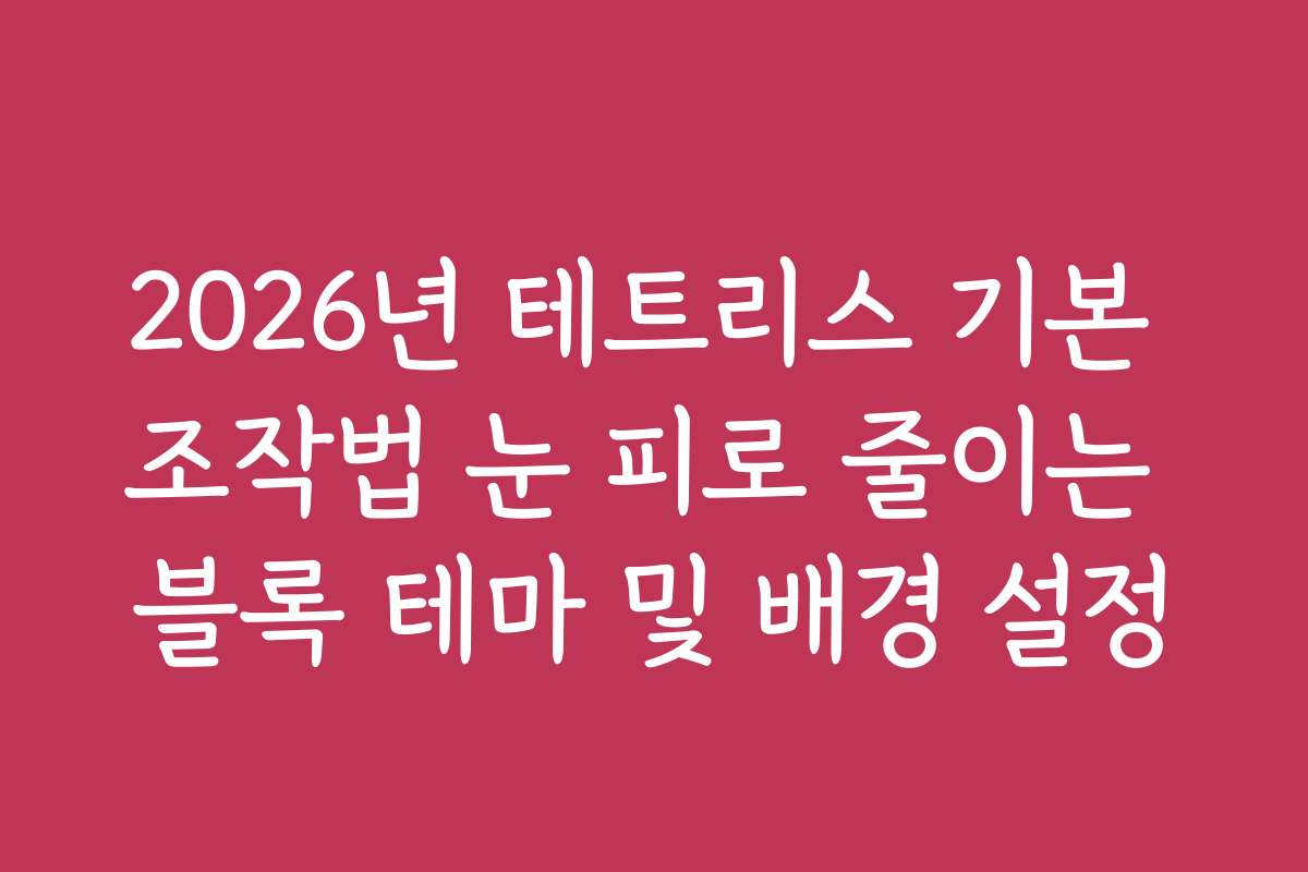 2026년 테트리스 기본 조작법 눈 피로 줄이는 블록 테마 및 배경 설정