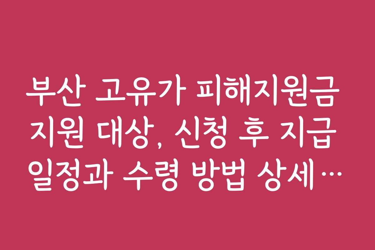 부산 고유가 피해지원금 지원 대상, 신청 후 지급 일정과 수령 방법 상세 설명
