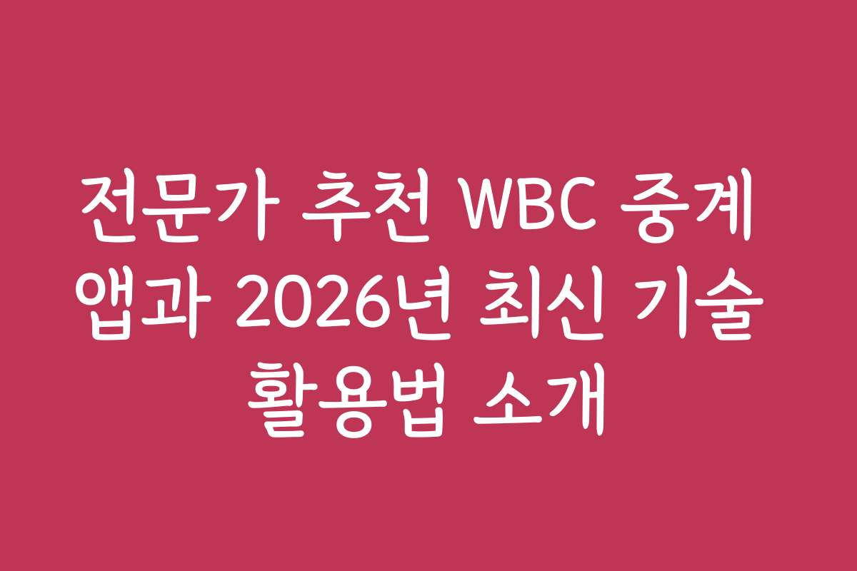전문가 추천 WBC 중계 앱과 2026년 최신 기술 활용법 소개