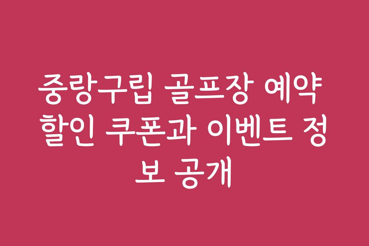 중랑구립 골프장 예약 할인 쿠폰과 이벤트 정보 공개