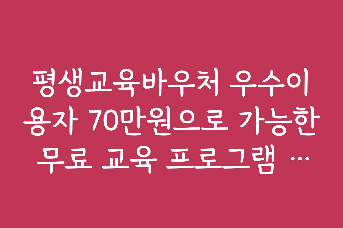 평생교육바우처 우수이용자 70만원으로 가능한 무료 교육 프로그램 추천