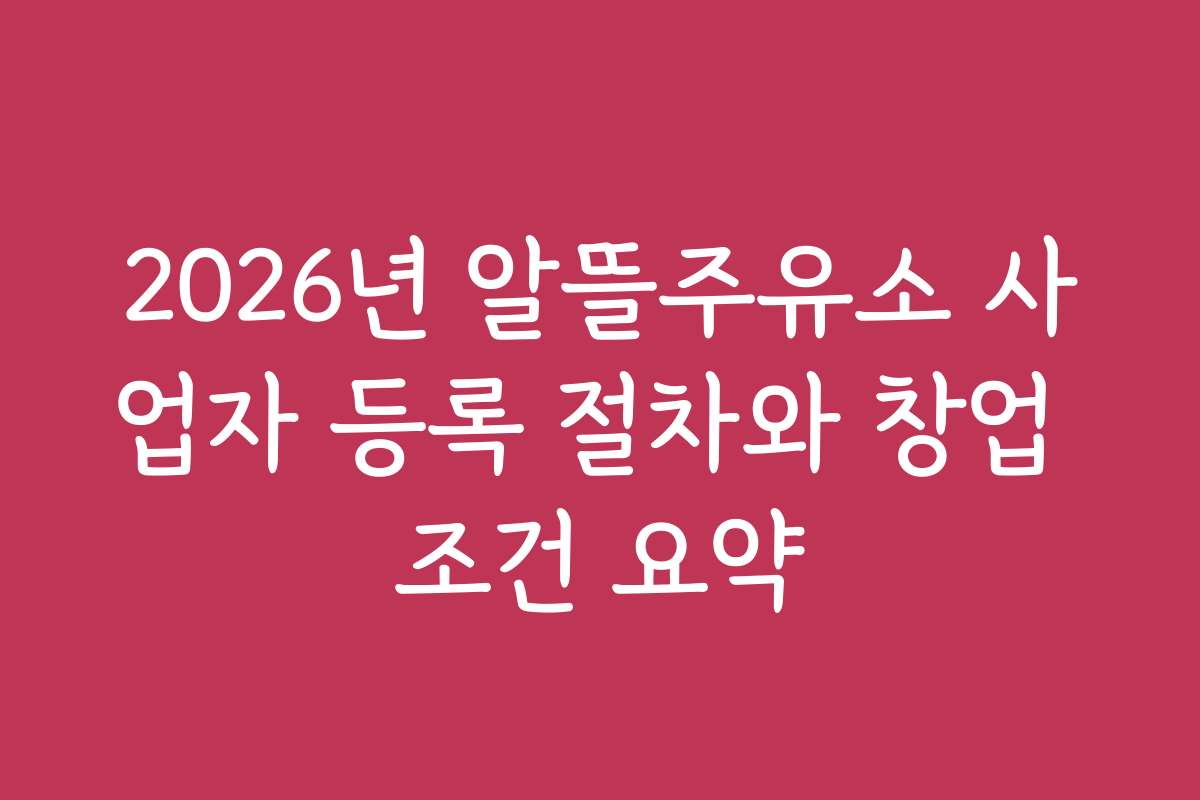 2026년 알뜰주유소 사업자 등록 절차와 창업 조건 요약