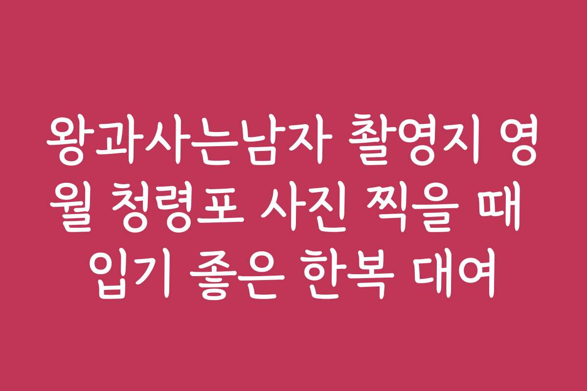 왕과사는남자 촬영지 영월 청령포 사진 찍을 때 입기 좋은 한복 대여