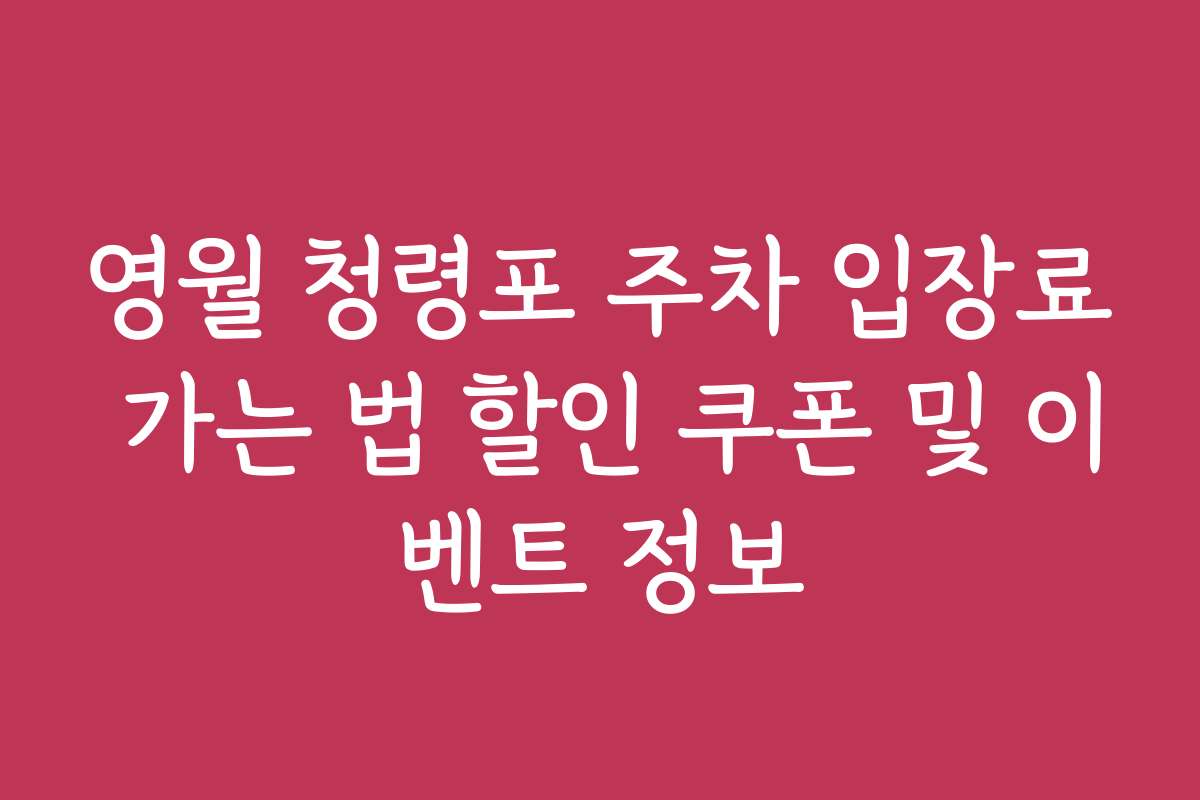 영월 청령포 주차 입장료 가는 법 할인 쿠폰 및 이벤트 정보