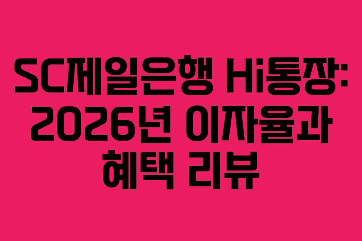 SC제일은행 Hi통장: 2026년 이자율과 혜택 리뷰