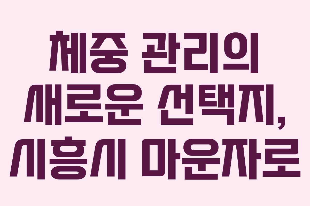 체중 관리의 새로운 선택지, 시흥시 마운자로