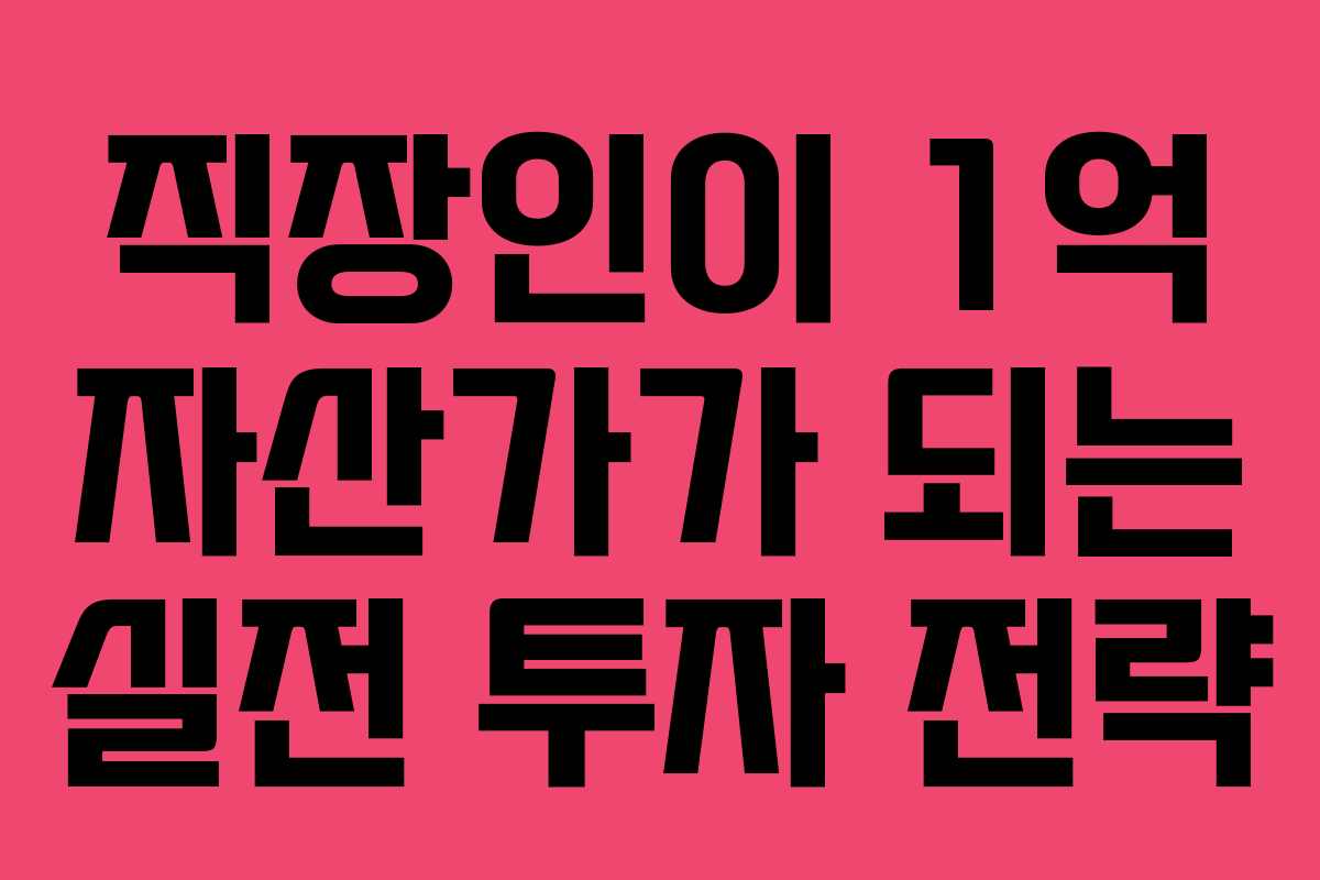 직장인이 1억 자산가가 되는 실전 투자 전략